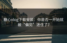 糖心vlog下载安装：你是否一开始就被“偏见”迷住了？