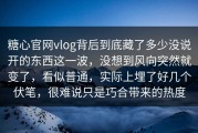 糖心官网vlog背后到底藏了多少没说开的东西这一波，没想到风向突然就变了，看似普通，实际上埋了好几个伏笔，很难说只是巧合带来的热度