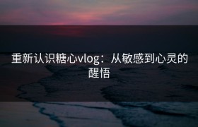 重新认识糖心vlog：从敏感到心灵的醒悟