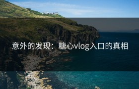 意外的发现：糖心vlog入口的真相